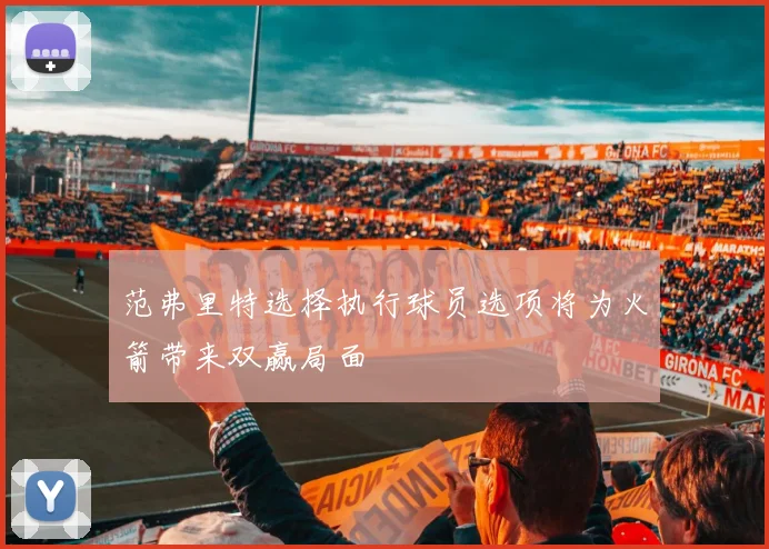 范弗里特选择执行球员选项将为火箭带来双赢局面