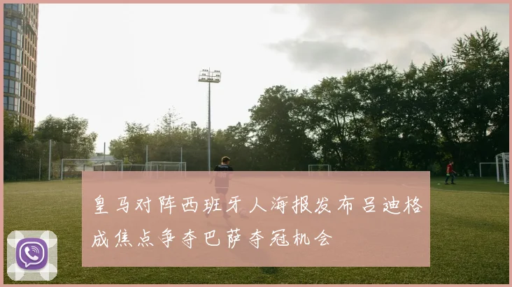皇马对阵西班牙人海报发布吕迪格成焦点争夺巴萨夺冠机会
