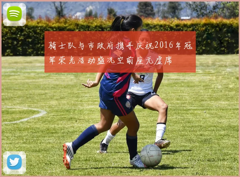 骑士队与市政府携手庆祝2016年冠军荣光活动盛况空前座无虚席