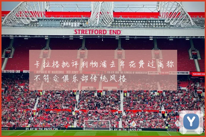 卡拉格批评利物浦去年花费过高称不符合俱乐部传统风格